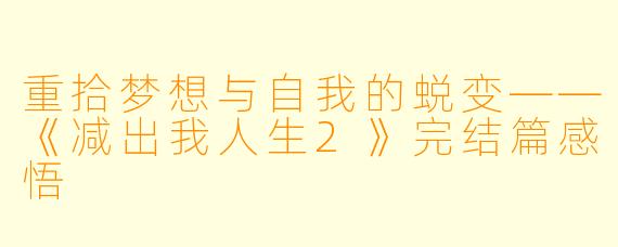 重拾梦想与自我的蜕变——《减出我人生2》完结篇感悟