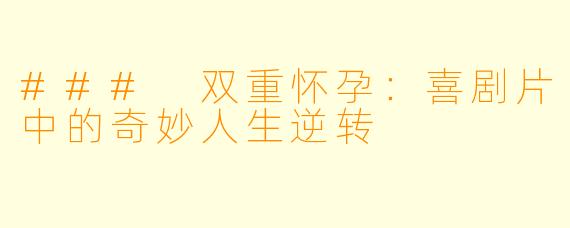 ### 双重怀孕：喜剧片中的奇妙人生逆转