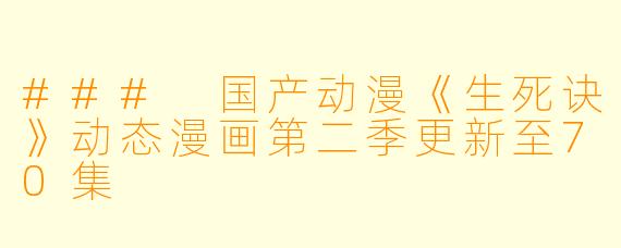 ### 国产动漫《生死诀》动态漫画第二季更新至70集