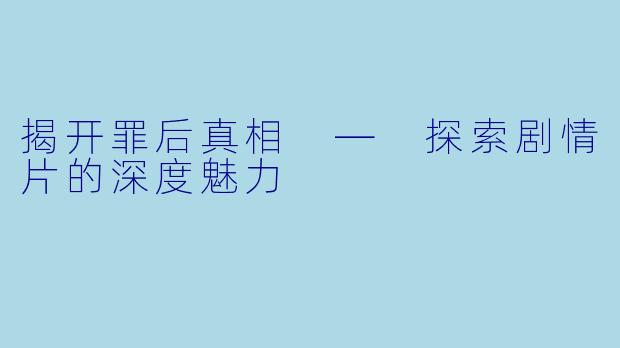 揭开罪后真相 — 探索剧情片的深度魅力