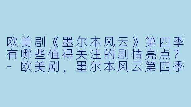 欧美剧《墨尔本风云》第四季有哪些值得关注的剧情亮点?