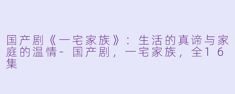 国产剧《一宅家族》:生活的真谛与家庭的温情