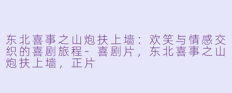 东北喜事之山炮扶上墙:欢笑与情感交织的喜剧旅程