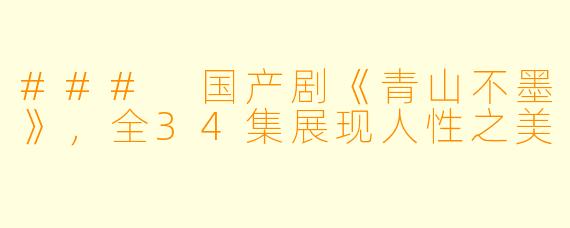 ### 国产剧《青山不墨》，全34集展现人性之美