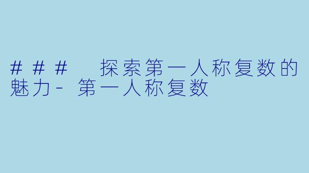 ### 探索第一人称复数的魅力-第一人称复数