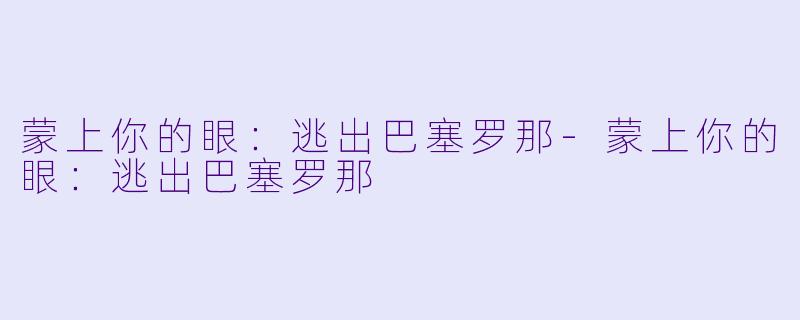 蒙上你的眼：逃出巴塞罗那-蒙上你的眼：逃出巴塞罗那