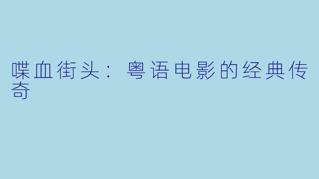 喋血街头：粤语电影的经典传奇