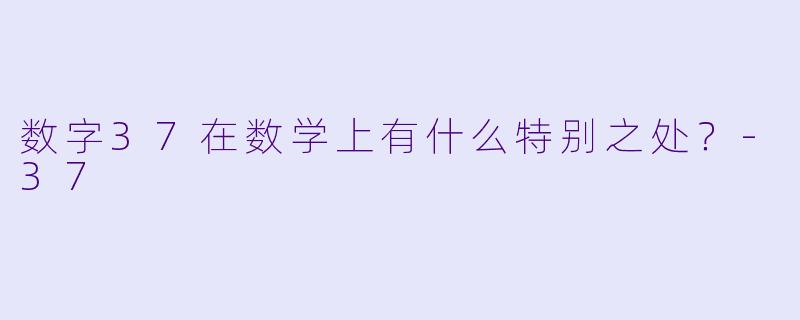 数字37在数学上有什么特别之处？