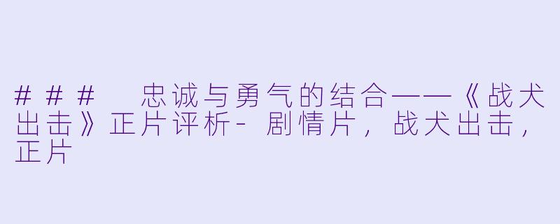 ### 忠诚与勇气的结合——《战犬出击》正片评析