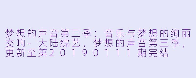 梦想的声音第三季：音乐与梦想的绚丽交响-大陆综艺，梦想的声音第三季，更新至第20190111期完结