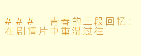 ### 青春的三段回忆：在剧情片中重温过往