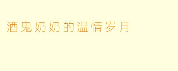 酒鬼奶奶的温情岁月