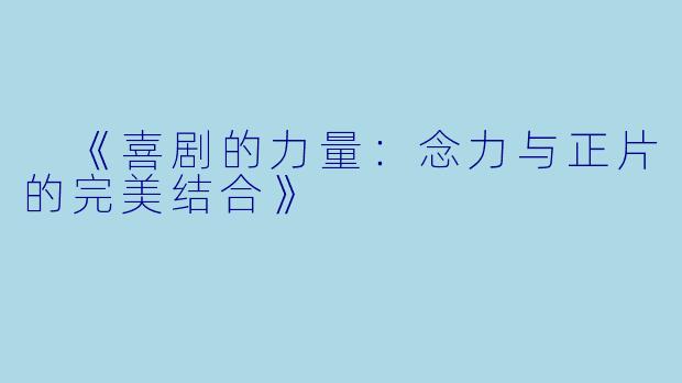  《喜剧的力量：念力与正片的完美结合》