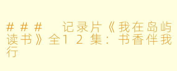 ### 记录片《我在岛屿读书》全12集：书香伴我行