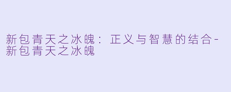 新包青天之冰魄：正义与智慧的结合-新包青天之冰魄
