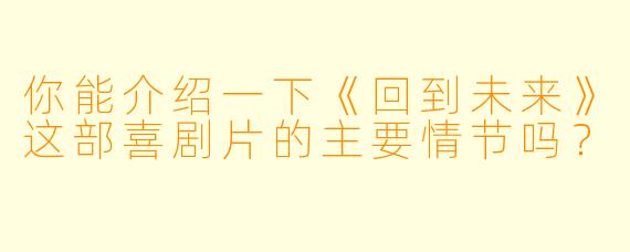 你能介绍一下《回到未来》这部喜剧片的主要情节吗?