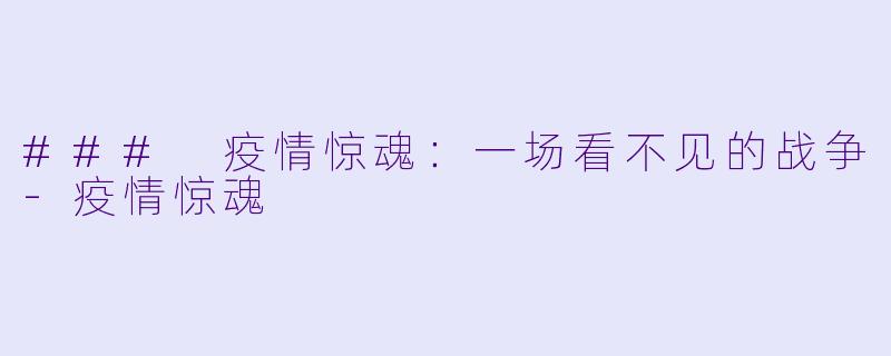 ### 疫情惊魂：一场看不见的战争-疫情惊魂