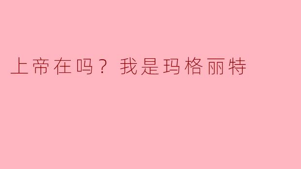 上帝在吗？我是玛格丽特。  
