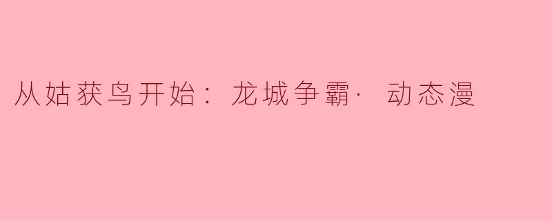 在“从姑获鸟开始：龙城争霸·动态漫”中，主要讲述了哪些核心主题和角色发展？