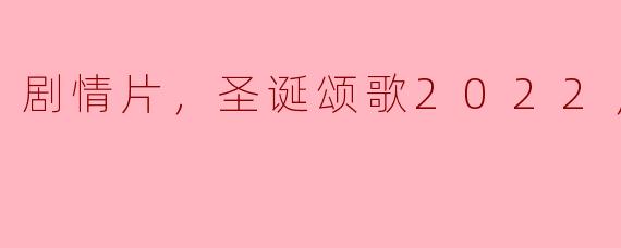 剧情片，圣诞颂歌2022，正片