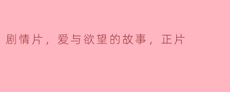 剧情片，爱与欲望的故事，正片