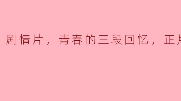 ### 青春的三段回忆：在剧情片中重温过往