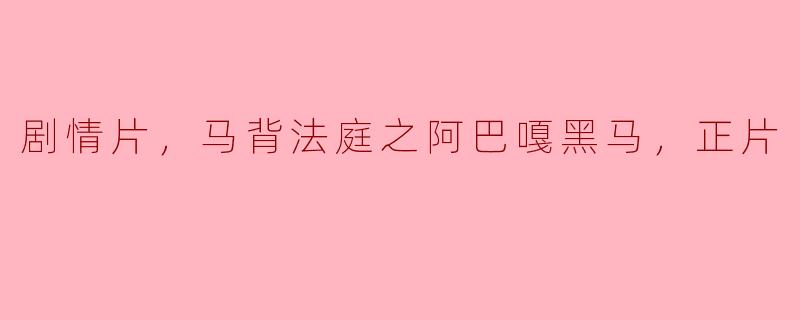 电影《马背法庭之阿巴嘎黑马》的主要剧情是什么？