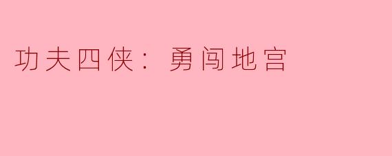 ### 功夫四侠：勇闯地宫