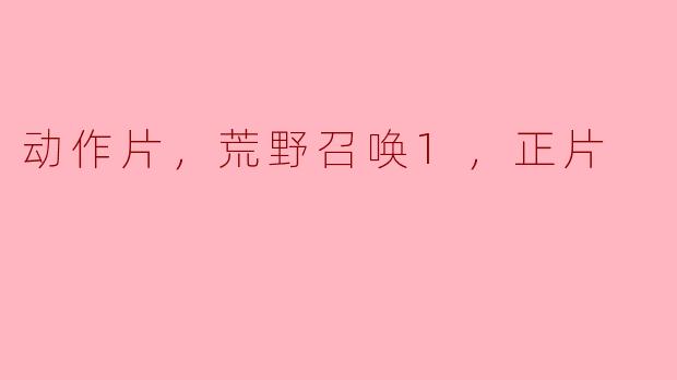 ### 动作片《荒野召唤1》：生存与求救的极限挑战
