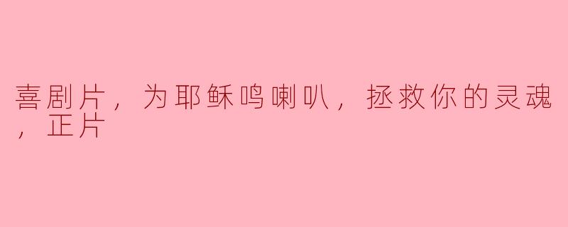电影《为耶稣鸣喇叭，拯救你的灵魂》的主要内容是什么？**