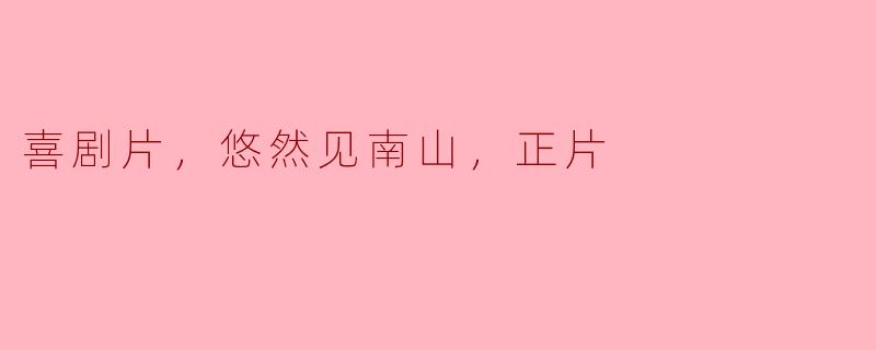 喜剧片，悠然见南山，正片