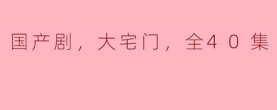 国产剧，大宅门，全40集