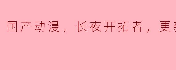 ### 国产动漫《长夜开拓者》：突破与成长，更新至16集的精彩旅程