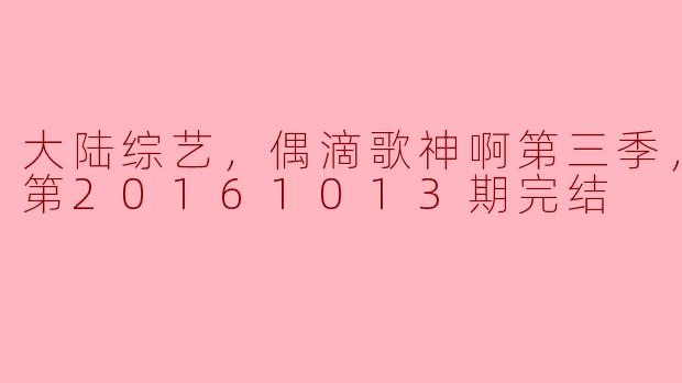 大陆综艺《偶滴歌神啊》第三季已经更新到第20161013期完结，节目主要内容是什么？