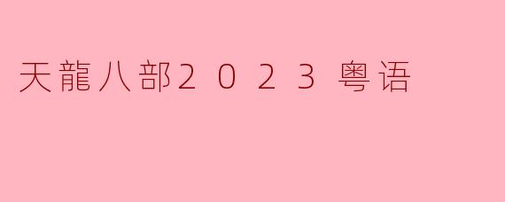 天龍八部2023粤语