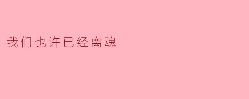 ** “我们是否已经离魂，失去了真正的自我？”   **