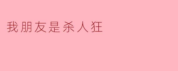 你真的认为你的朋友是杀人狂吗？
