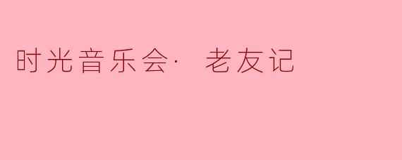 时光音乐会·老友记