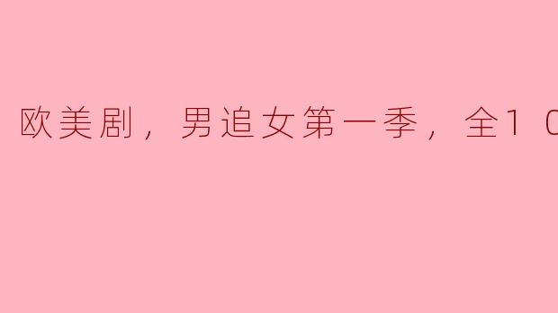 欧美剧，男追女第一季，全10集