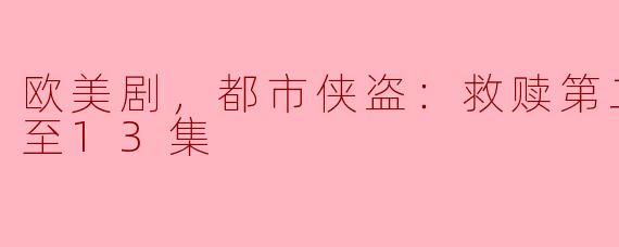 欧美剧《都市侠盗：救赎》第二季更新到第13集了，这一季的剧情有什么新的发展和亮点吗？