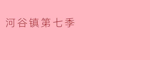 河谷镇第七季
