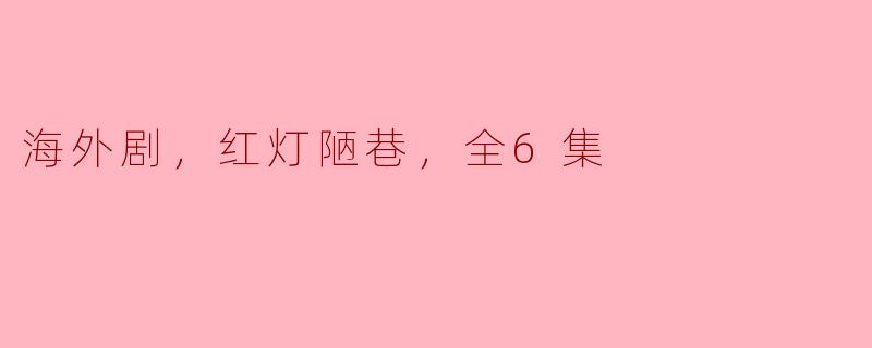海外剧，红灯陋巷，全6集