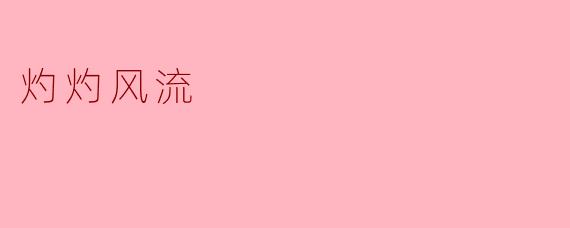 在你看来，“灼灼风流”所表达的情感和意境是什么？