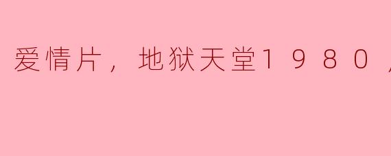 爱情片《地狱天堂1980》的主要情节是什么？**