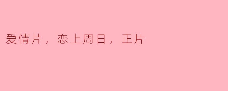 爱情片，恋上周日，正片