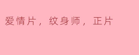 爱情片，纹身师，正片