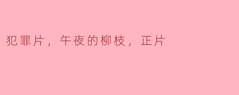 犯罪片，午夜的柳枝，正片