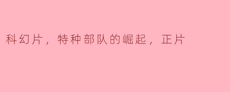 科幻片，特种部队的崛起，正片