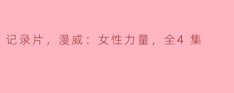 ### 纪录片《漫威：女性力量》：致敬影坛女性英雄