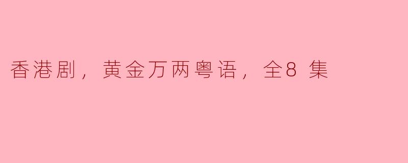 你能介绍一下《黄金万两》这部香港剧吗？它有多少集？